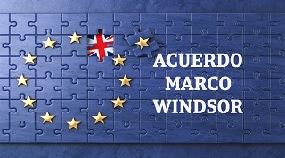 Nueva normativa aduanera acuerdo “MARCO DE WINDSOR” - REINO UNIDO & UE  